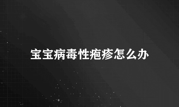 宝宝病毒性疱疹怎么办