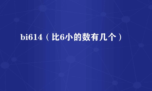 bi614（比6小的数有几个）