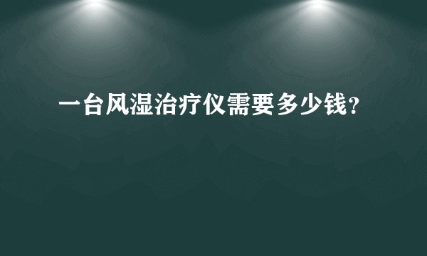一台风湿治疗仪需要多少钱？