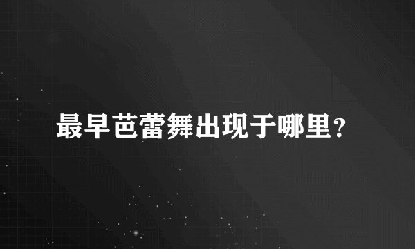 最早芭蕾舞出现于哪里？