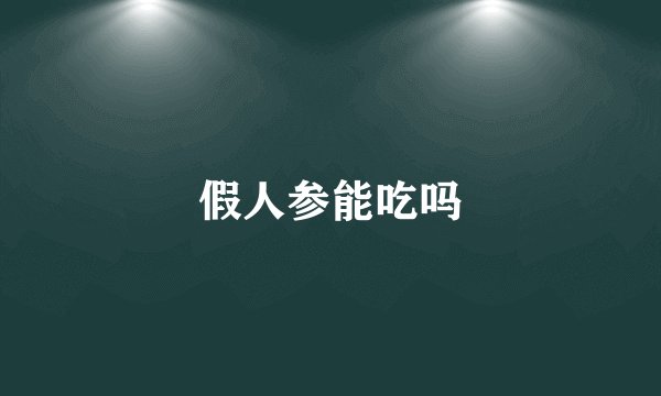 假人参能吃吗