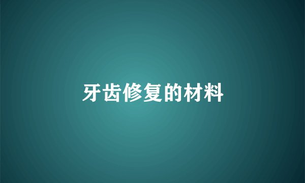 牙齿修复的材料