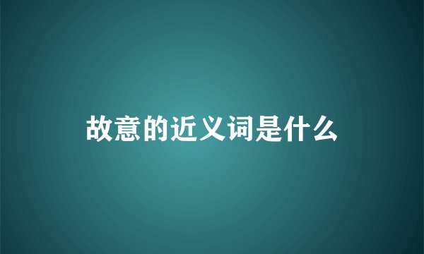 故意的近义词是什么