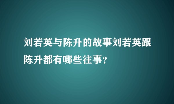 刘若英与陈升的故事刘若英跟陈升都有哪些往事？