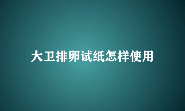 大卫排卵试纸怎样使用