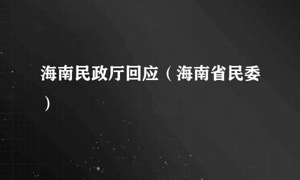 海南民政厅回应（海南省民委）