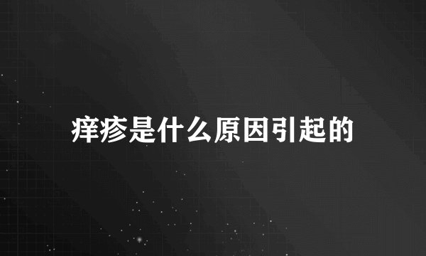 痒疹是什么原因引起的