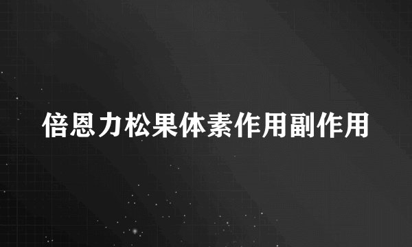 倍恩力松果体素作用副作用