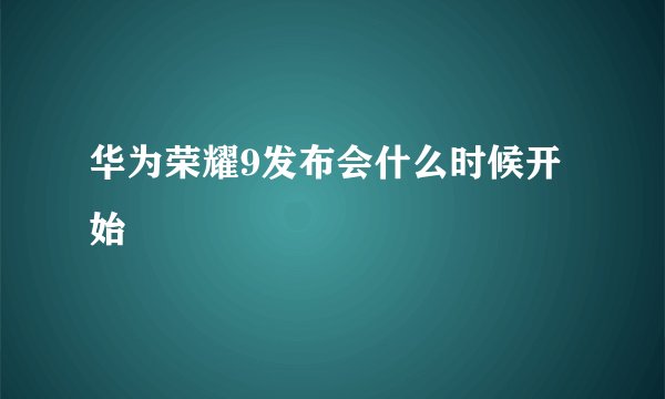 华为荣耀9发布会什么时候开始