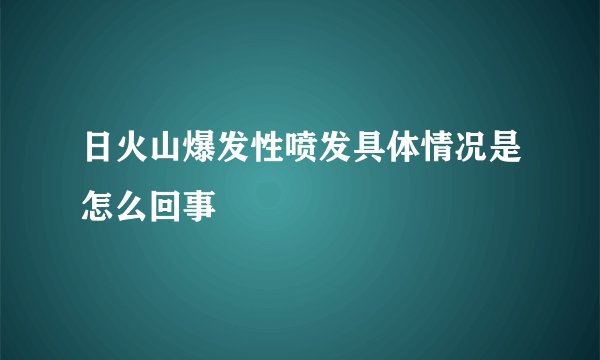 日火山爆发性喷发具体情况是怎么回事