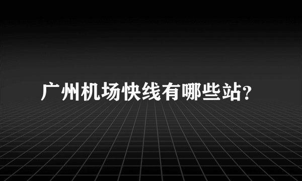 广州机场快线有哪些站？