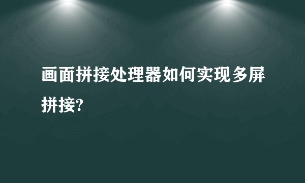 画面拼接处理器如何实现多屏拼接?