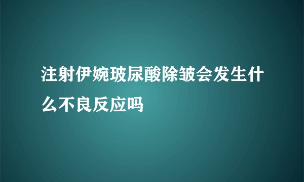注射伊婉玻尿酸除皱会发生什么不良反应吗