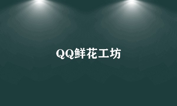 QQ鲜花工坊