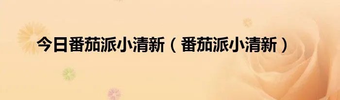 今日番茄派小清新（番茄派小清新）