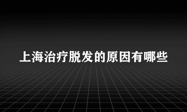 上海治疗脱发的原因有哪些