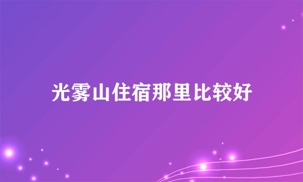光雾山住宿那里比较好