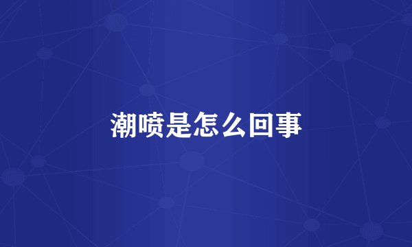 潮喷是怎么回事
