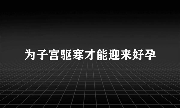 为子宫驱寒才能迎来好孕