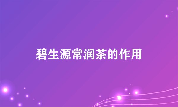 碧生源常润茶的作用