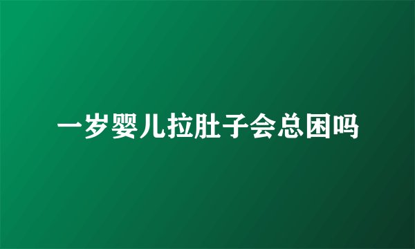 一岁婴儿拉肚子会总困吗