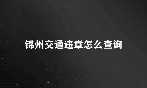 锦州交通违章怎么查询