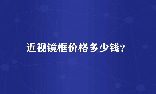 近视镜框价格多少钱？