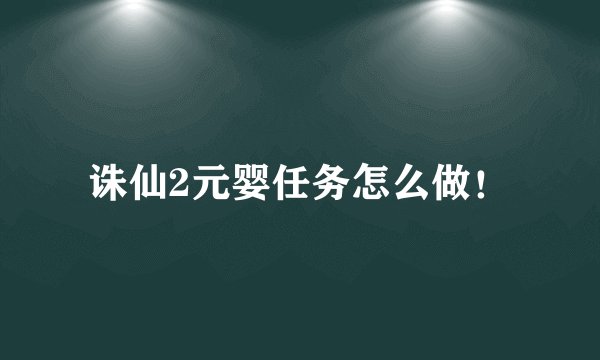 诛仙2元婴任务怎么做！