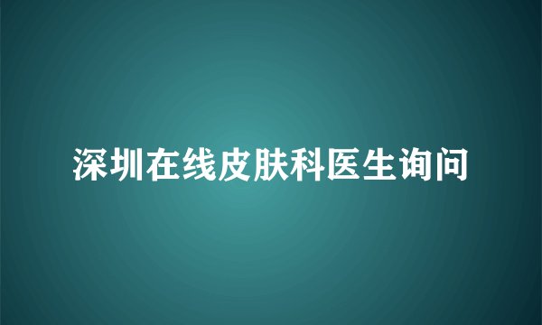 深圳在线皮肤科医生询问