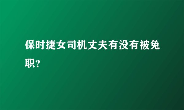 保时捷女司机丈夫有没有被兔职？