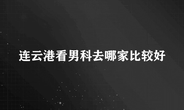 连云港看男科去哪家比较好