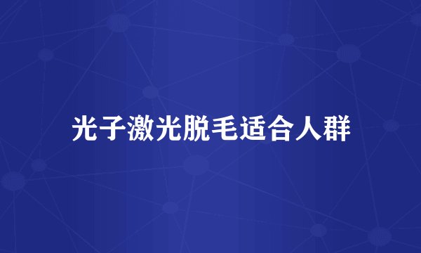 光子激光脱毛适合人群