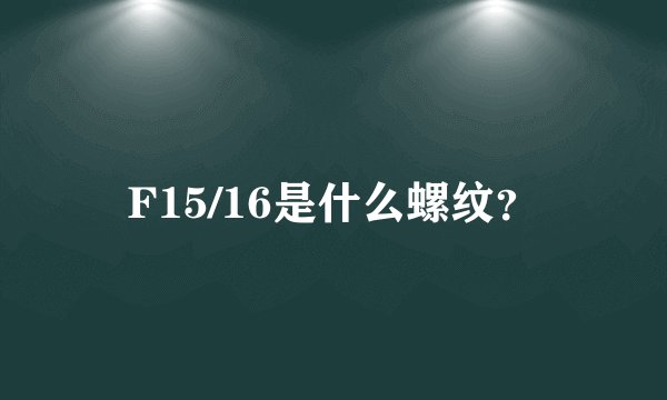 F15/16是什么螺纹?