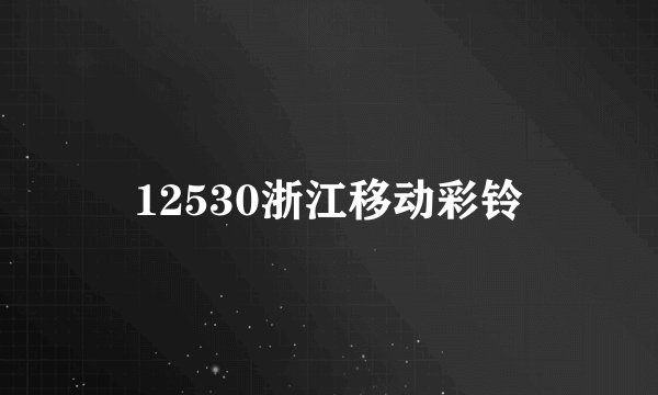 12530浙江移动彩铃