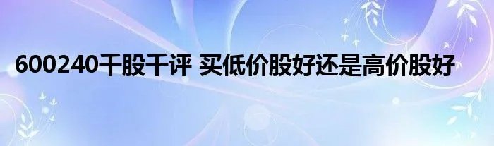 600240千股千评 买低价股好还是高价股好