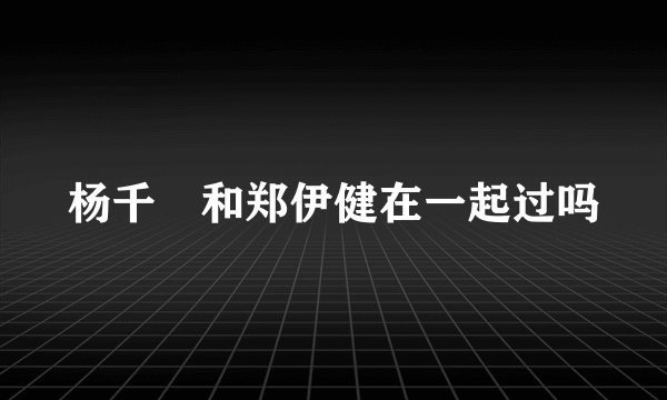 杨千嬅和郑伊健在一起过吗