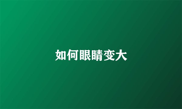 如何眼睛变大