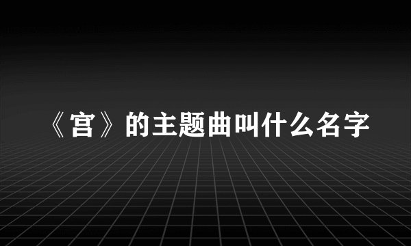 《宫》的主题曲叫什么名字