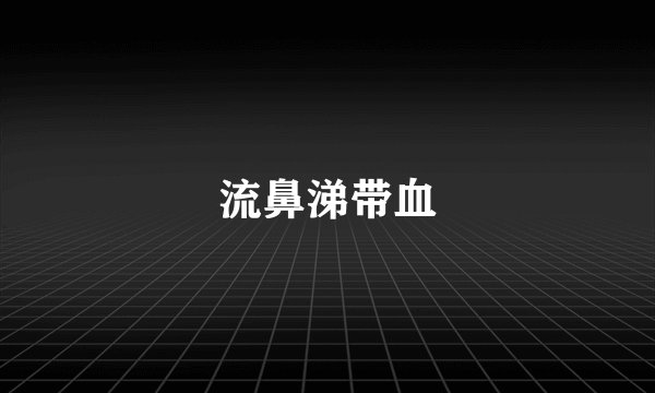 流鼻涕带血