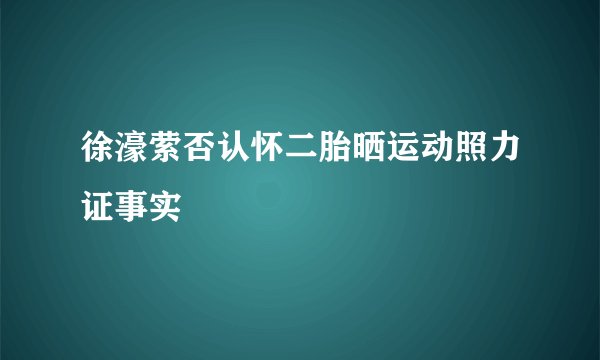 徐濠萦否认怀二胎晒运动照力证事实