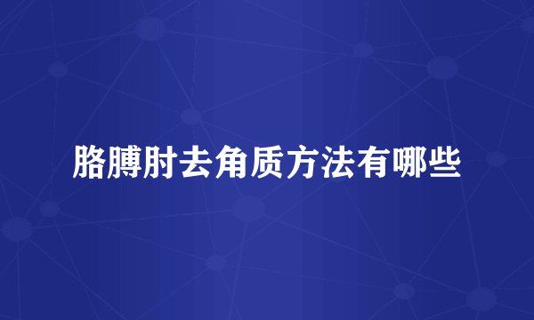 胳膊肘去角质方法有哪些