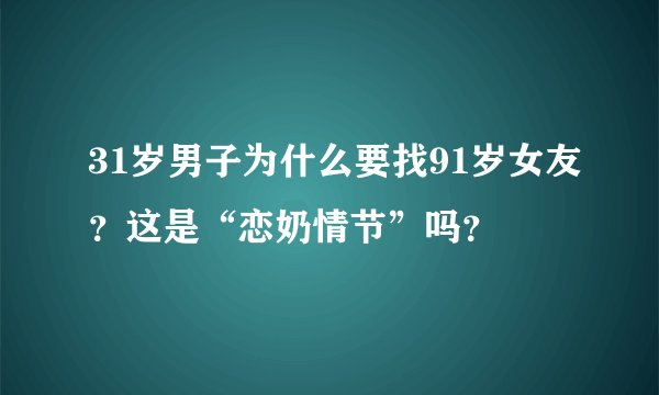 31岁男子为什么要找91岁女友？这是“恋奶情节”吗？