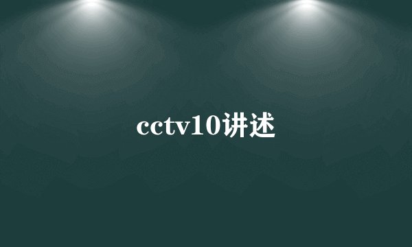 cctv10讲述