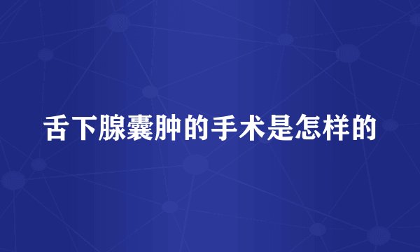 舌下腺囊肿的手术是怎样的