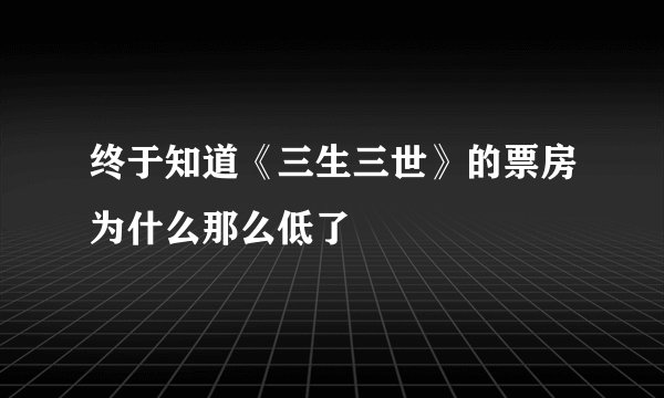 终于知道《三生三世》的票房为什么那么低了