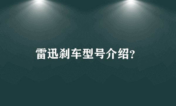 雷迅刹车型号介绍?
