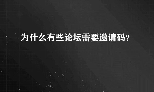 为什么有些论坛需要邀请码？