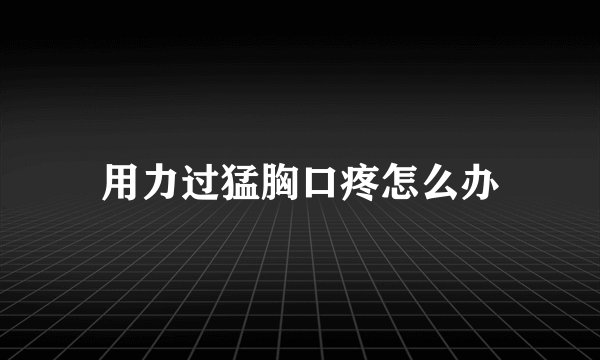 用力过猛胸口疼怎么办