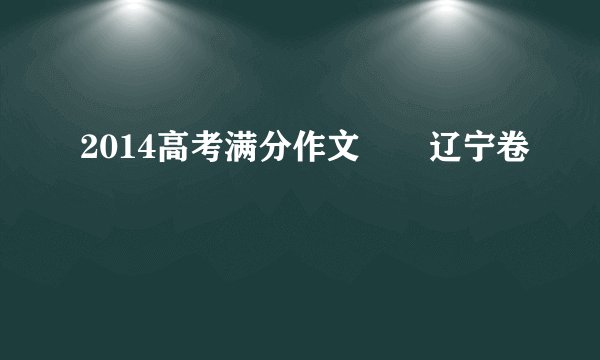 2014高考满分作文――辽宁卷