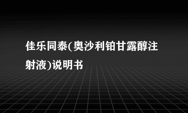 佳乐同泰(奥沙利铂甘露醇注射液)说明书
